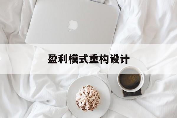 盈利模式重构设计(盈利模式重构设计方案)贵港市 盈利模式重构设计(盈利模式重构设计方案)贵港市